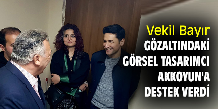 Vekil Bayır, gözaltındaki görsel tasarımcı Akkoyun'a destek verdi
