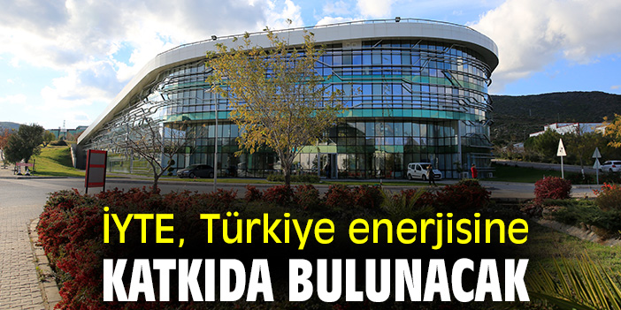 İYTE, Türkiye enerjisine katkıda bulunacak