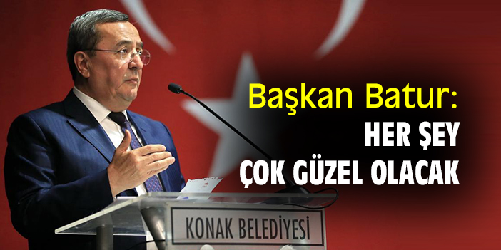 Başkan Abdül Batur: Her şey çok güzel olacak