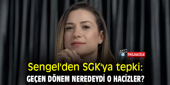 Sengel'den SGK'ya tepki: Geçen dönem neredeydi o hacizler?