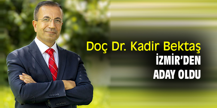 Doç Dr. Kadir Bektaş İzmir’den aday oldu