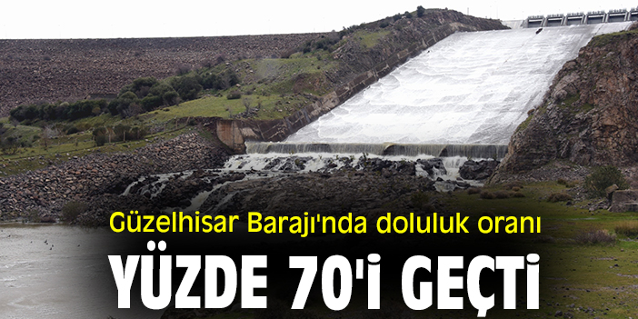 Güzelhisar Barajı'nda doluluk oranı yüzde 70'i geçti