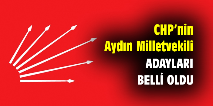 CHP’nin Aydın Milletvekili adayları belli oldu