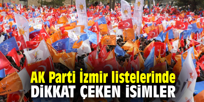 Ak Parti İzmir Listelerinde Dikkat çeken Isimler