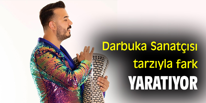 Darbuka Sanatçısı tarzıyla fark yaratıyor
