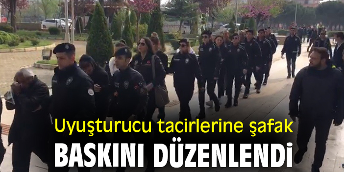 Uyuşturucu tacirlerine şafak baskını düzenlendi