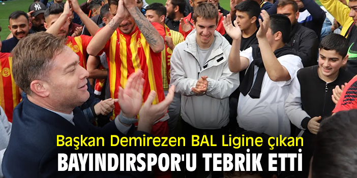 Başkan Demirezen BAL Ligine çıkan Bayındırspor'u tebrik etti