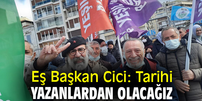 Eş Başkan Cici: Tarihi yazanlardan olacağız