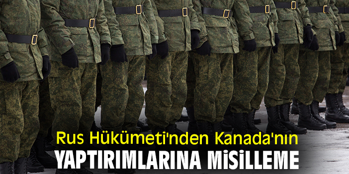 Rus Hükümeti'nden Kanada'nın yaptırımlarına misilleme