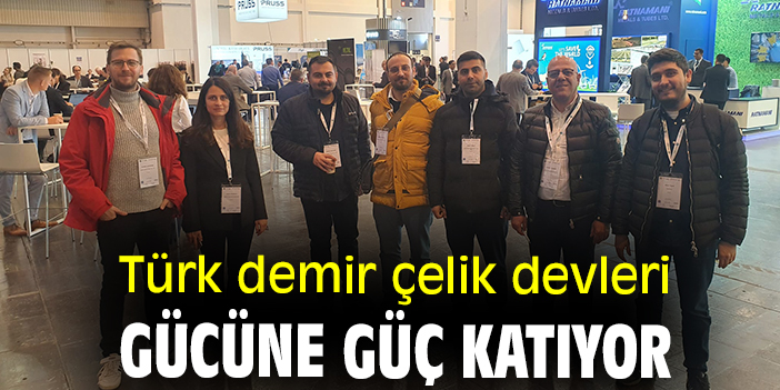 Türk demir çelik devleri gücüne güç katıyor