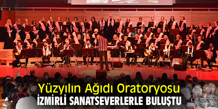 Yüzyılın Ağıdı Oratoryosu, İzmirli sanatseverlerle buluştu