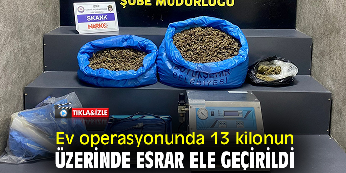 Ev operasyonunda 13 kilonun üzerinde esrar ele geçirildi