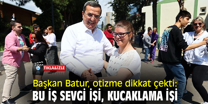 Başkan Batur, otizme dikkat çekti: Bu iş sevgi işi, kucaklama işi