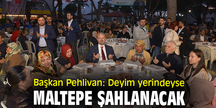 Başkan Pehlivan: Deyim yerindeyse Maltepe şahlanacak