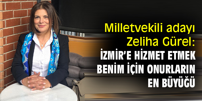 Milletvekili adayı Zeliha Gürel: İzmir’e hizmet etmek benim için onurların en büyüğü