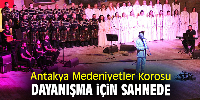 Antakya Medeniyetler Korosu dayanışma için sahnede