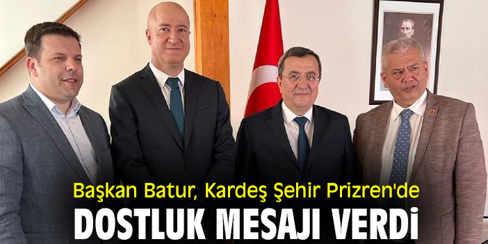 Başkan Batur, Kardeş Şehir Prizren'de dostluk mesajı verdi