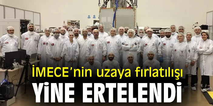 İMECE’nin uzaya fırlatılışı yine ertelendi