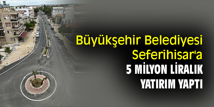 Büyükşehir Belediyesi, Seferihisar'a 5 milyon liralık yatırım yaptı
