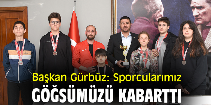 Başkan Gürbüz: Sporcularımız göğsümüzü kabarttı