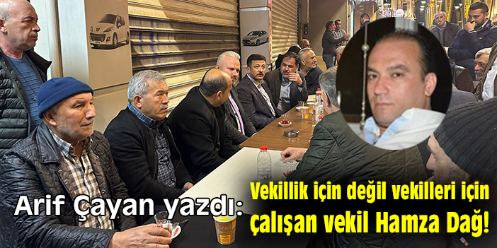 Vekillik için değil vekilleri için çalışan vekil Hamza Dağ!