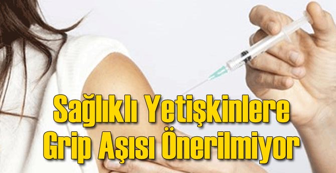 Sağlıklı Yetişkinlere Grip Aşısı Önerilmiyor