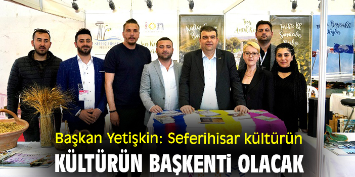Başkan Yetişkin: Seferihisar kültürün başkenti olacak