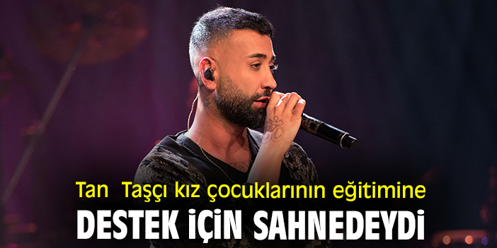 Tan Taşçı kız çocuklarının eğitimine destek için sahnedeydi