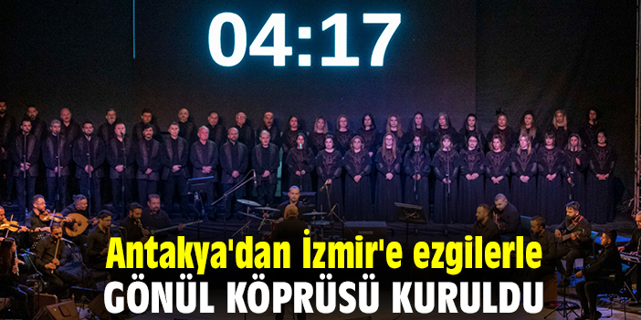 Antakya'dan İzmir'e ezgilerle gönül köprüsü kuruldu