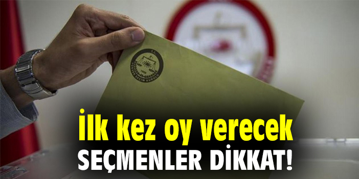 İlk kez oy verecek seçmeler dikkat!