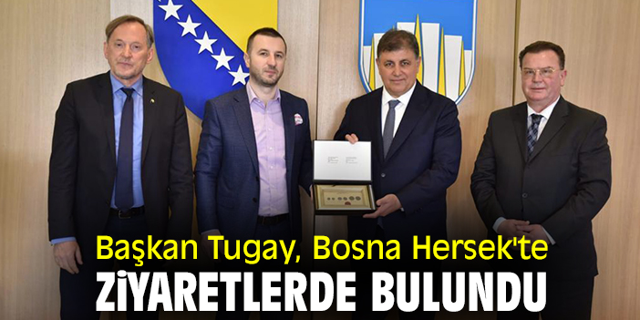 Başkan Tugay, Bosna Hersek'te ziyaretlerde bulundu