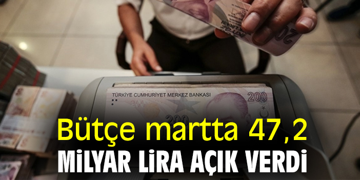Bütçe martta 47,2 milyar lira açık verdi