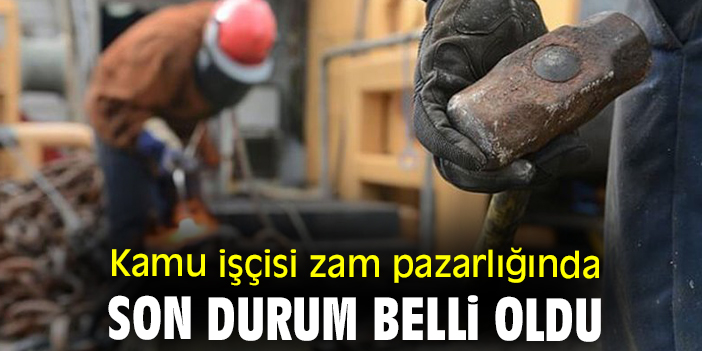 Kamu işçisi zam pazarlığında son durum belli oldu