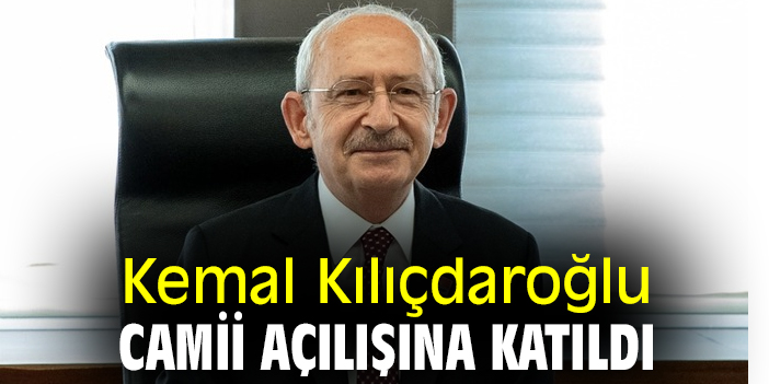Kemal Kılıçdaroğlu, camii açılışına katıldı