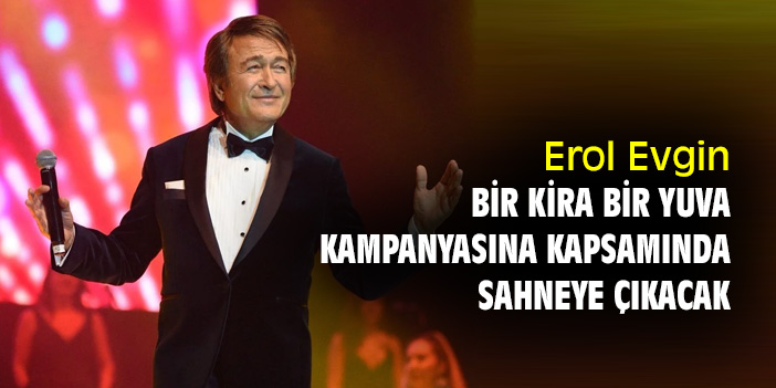 Erol Evgin, Bir Kira Bir Yuva Kampanyasına kapsamında sahneye çıkacak