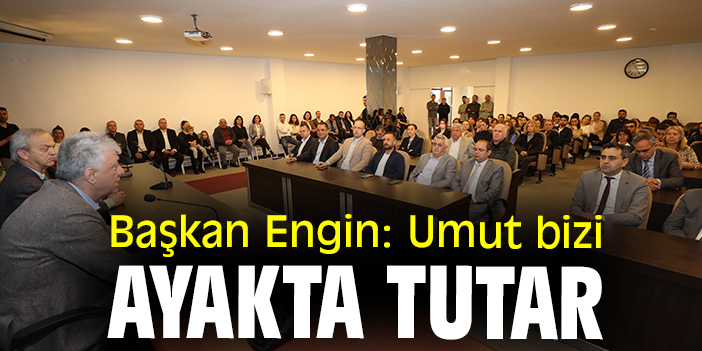 Başkan Engin: Umut bizi ayakta tutar