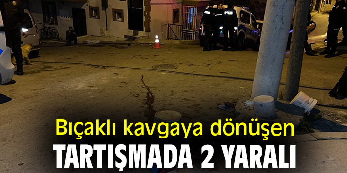 Bıçaklı kavgaya dönüşen tartışmada 2 yaralı