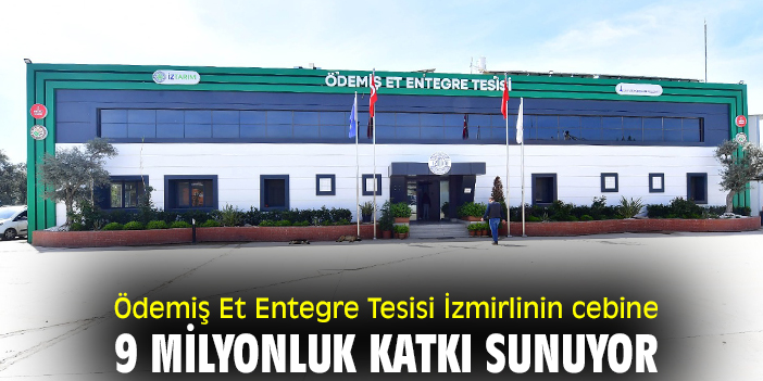 Ödemiş Et Entegre Tesisi İzmirlinin cebine 9 milyonluk katkı sunuyor