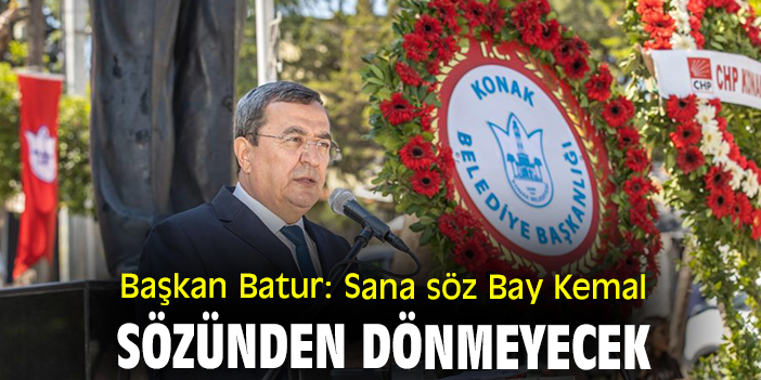 Başkan Batur: Sana söz Bay Kemal sözünden dönmeyecek