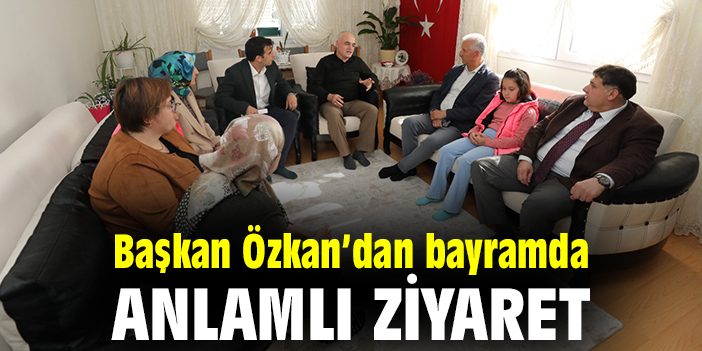 Başkan Özkan’dan bayramda anlamlı ziyaret