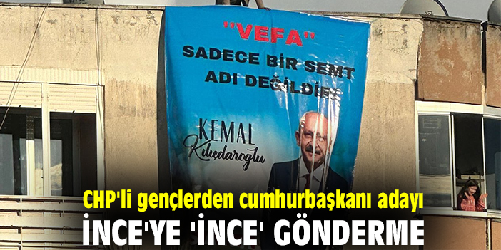 CHP'li gençlerden cumhurbaşkanı adayı İnce'ye 'ince' gönderme