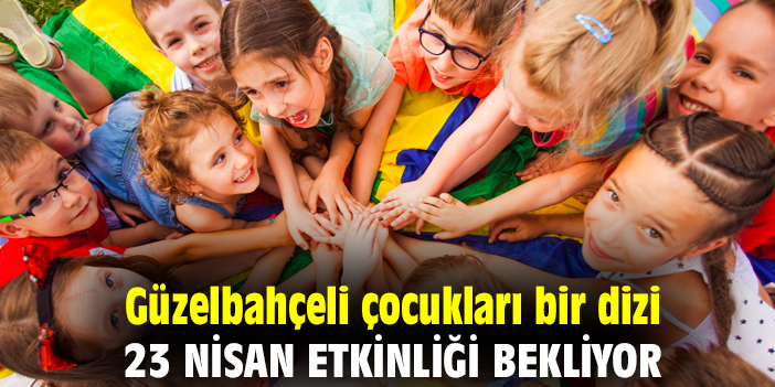 Güzelbahçeli çocukları bir dizi 23 Nisan etkinliği bekliyor