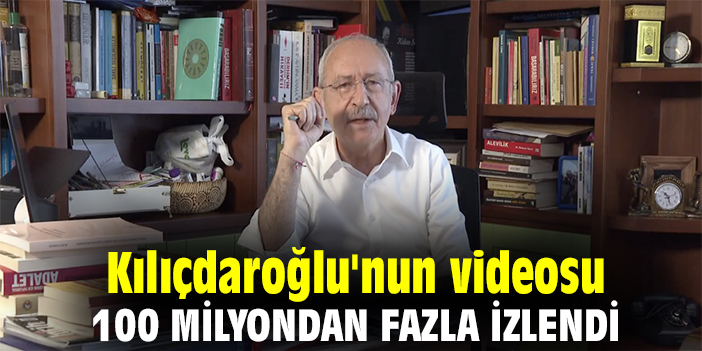 Kılıçdaroğlu'nun videosu 100 milyondan fazla izlendi