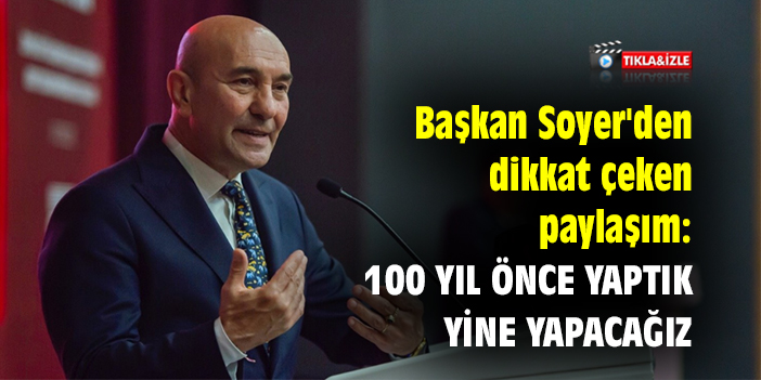 Başkan Soyer'den dikkat çeken paylaşım: 100 yıl önce yaptık, yine yapacağız