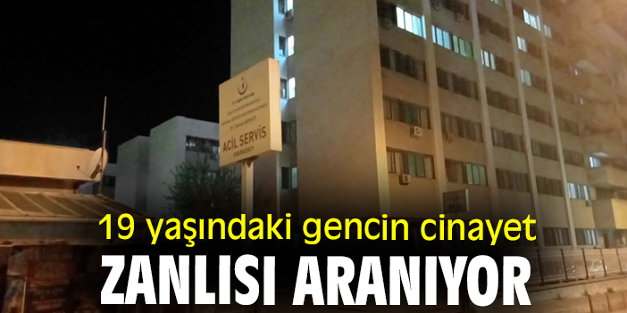 19 yaşındaki gencin cinayet zanlısı aranıyor