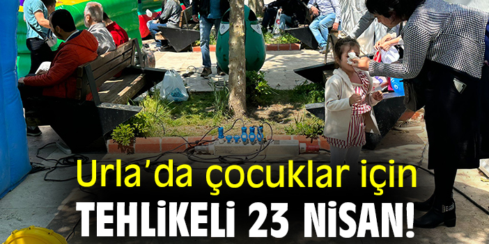 Urla’da çocuklar için tehlikeli 23 nisan!