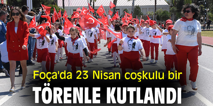 Foça'da 23 Nisan coşkulu bir törenle kutlandı