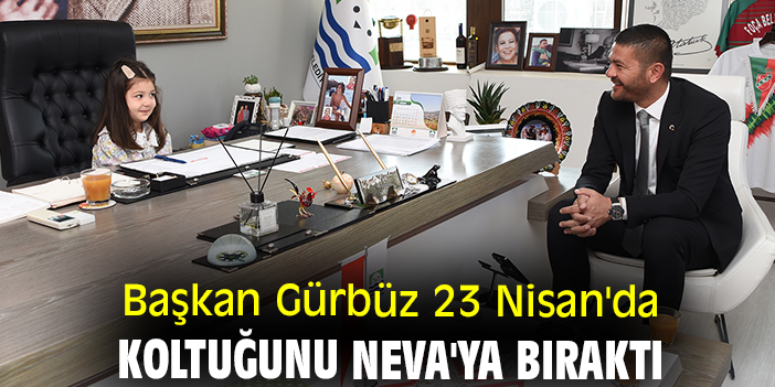 Başkan Gürbüz 23 Nisan'da koltuğunu Neva'ya bıraktı