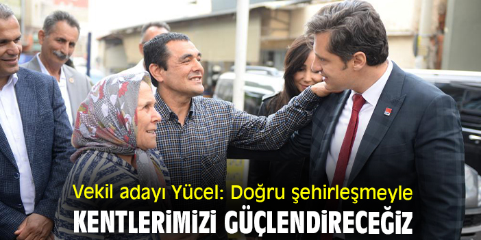 Vekil adayı Yücel: Doğru şehirleşmeyle kentlerimizi güçlendireceğiz