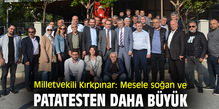 Milletvekili Kırkpınar: Mesele soğan ve patatesten daha büyük